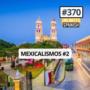 #370 Mexicalismos - segunda parte