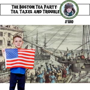 The Boston Tea Party: Tea, Taxes, and Trouble (This episode is for Max Hanna!)