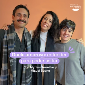Duelo amoroso: entender el dolor para poder soltar. Con Myriam Arenillas y Miguel Bueno. #Episodio184