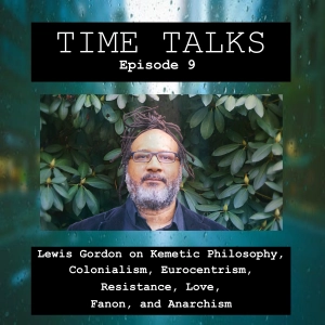 Lewis Gordon on Kemetic Philosophy, Colonialism, Eurocentrism, Resistance, Love, Fanon, and Anarchism