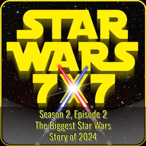 The Biggest Star Wars Story of 2024 | Star Wars 7x7 Season 2, Episode 2