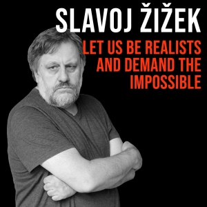 Slavoj Žižek (2011) | Let Us Be Realists and Demand the Impossible