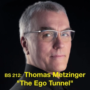BS 212 Thomas Metzinger on "The Ego Tunnel" (Encore)