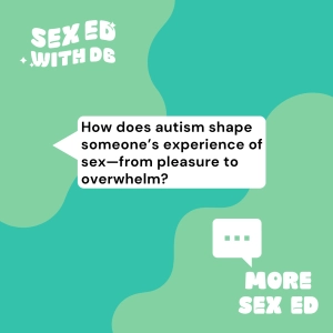 How does autism shape someone's experience of sex — from pleasure to overwhelm?