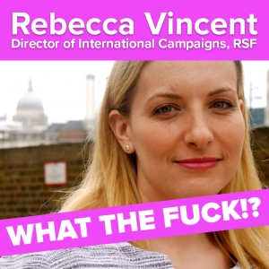 Index on Censorship's What the Fuck!? podcast: RSF director of international campaigns Rebecca Vincent