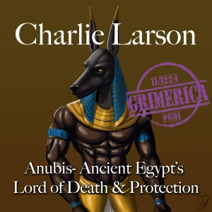 #681 - Charlie Larson. Anubis - Ancient Egypt's Lord of Death and Protection