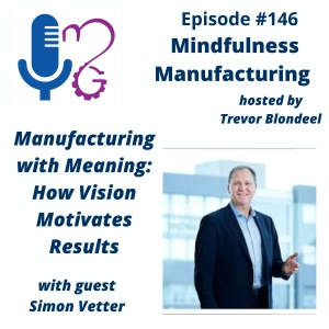 Purpose-Driven Leadership in Manufacturing for Plant Leaders: Using Vision to Motivate Results with Simon Vetter #146