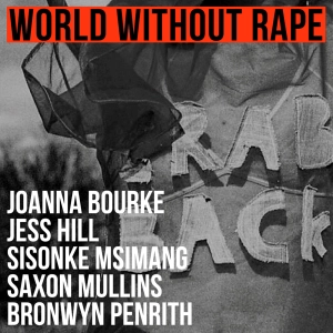 World Without Rape (2022) | Joanna Bourke, Jess Hill, Sisonke Msimang, Saxon Mullins & Bronwyn Penrith