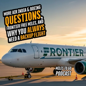 More Air India & Boeing Questions, Frontier Free Miles, and Why You Always Need a Backup Flight