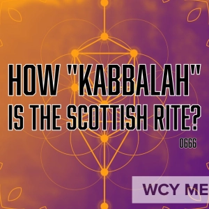 Whence Came You? - 0666 - How 'Kabbalah' is the Scottish Rite?