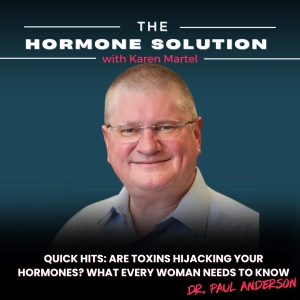 Quick Hits: Are Toxins Hijacking Your Hormones? What Every Woman Needs to Know with Dr. Paul Anderson