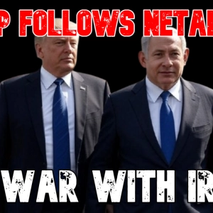 Trump Follows Netanyahu to War with Iran