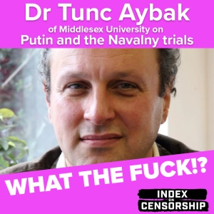 Index on Censorship's What the Fuck!? podcast: Dr Tunc Aybak of Middlesex University on Putin and the Navalny trials