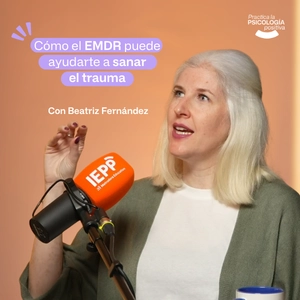 Cómo el EMDR puede ayudarte a sanar el trauma. Con Beatriz Fernández. #Episodio188