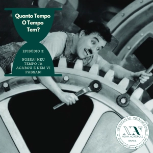 Quanto tempo, o tempo tem? - Nossa! Meu tempo já acabou e nem vi passar