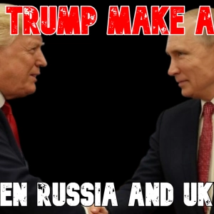Will Trump Make a Deal Between Russia and Ukraine?