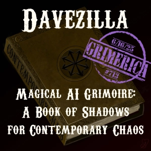 #713 - Davezilla - Magical AI Grimoire - A Book of Shadows for Contemporary Chaos