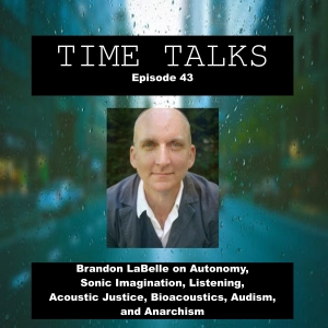Brandon LaBelle on Autonomy, Sonic Imagination, Listening, Acoustic Justice, Bioacoustics, Audism, and Anarchism