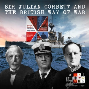 87 - Julian Corbett and British Maritime and Grand Strategy with Professor Andrew Lambert