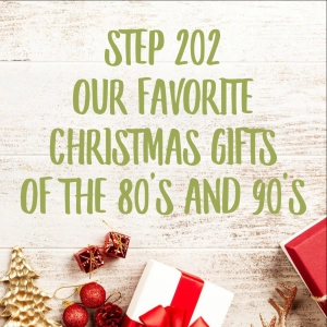 Step 202 - Our Top 80s/90s Christmas Gifts