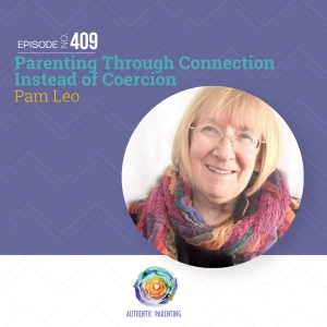 Parenting through Connection Instead of Coercion with Pam Leo