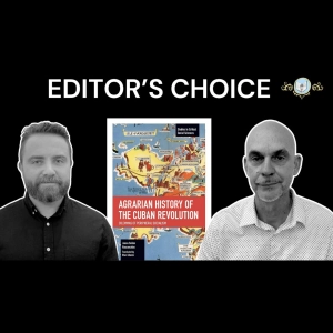Editor's Choice Ep. 8: Agrarian History of the Cuban Revolution w/ Joana Salém Vasconcelos