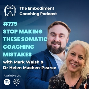 779. BONUS EPISODE! Stop making these somatic coaching mistakes - With Mark Walsh & Dr Helen Machen-Pearce