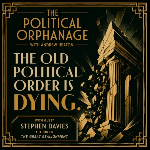 The Old Political Order Is Dying: Stephen Davies on the Great Realignment