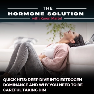 Quick Hits: Deep Dive into Estrogen Dominance and Why You Need to Be Careful Taking DIM