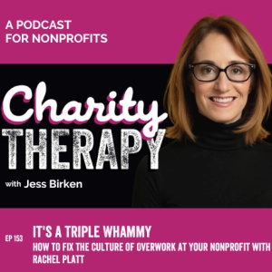 153: It's a Triple Whammy | How to Fix the Culture of Overwork at Your Nonprofit with Rachel Platt