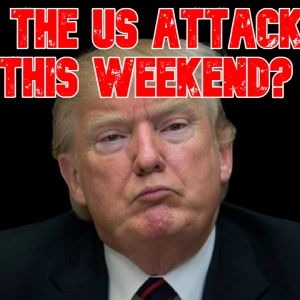 Will the US Attack Iran This Weekend?