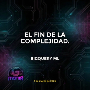 BIGQUERY ML: EL FIN DE LA COMPLEJIDAD.