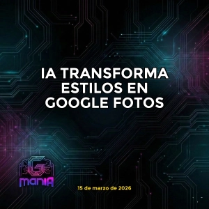 IA TRANSFORMA ESTILOS EN GOOGLE FOTOS