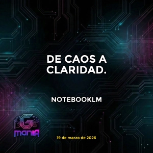 NOTEBOOKLM: DE CAOS A CLARIDAD.