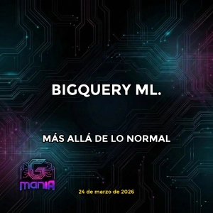 MÁS ALLÁ DE LO NORMAL: BIGQUERY ML.