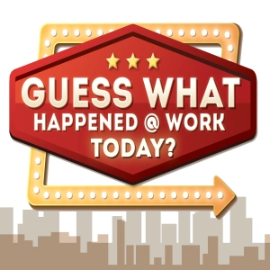 Guess What Happened at Work Today