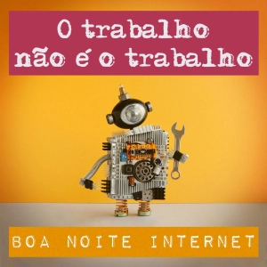 O trabalho não é o trabalho