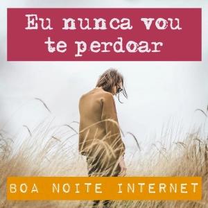 Eu nunca vou te perdoar