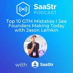 Top 10 Go-To-Market Mistakes Founders Make Today with SaaStr CEO Jason Lemkin