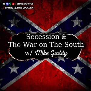 Secession & The War on The South w/ Mike Gaddy