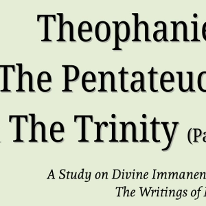 Tractatus III: Theophanies, The Pentateuch, & The Trinity (Part I)