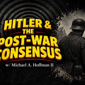 Hitler & The Post-War Consensus w/ Michael A. Hoffman II
