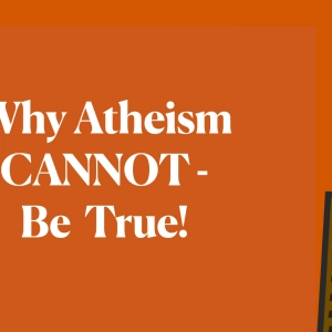 Why Atheism Cannot Be True