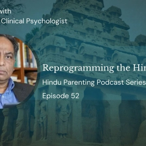 Ep.52: Reprogramming the Hindu Psyche