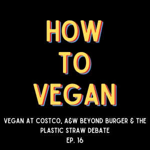 Vegan at Costco, A&W Beyond Burger, & The Plastic Straw Debate