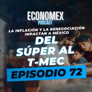 Episodio 72 | 🛒 Del súper al 🇲🇽 T-MEC: la inflación 📉 y la renegociación impactan a México