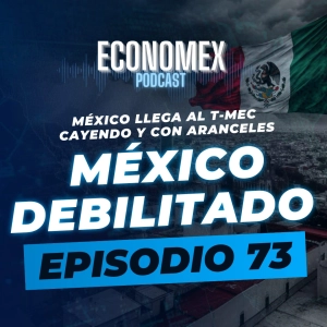 Episodio 73 📉| México debilitado rumbo al T-MEC: 🔴 Nuevos aranceles de Trump golpean duro a México