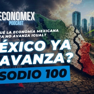 Episodio 100 | ¿Por qué la economía mexicana ya no avanza igual? 📉 ⚠️
