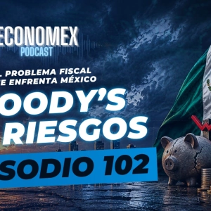 Episodio 102 | Moody’s ve Riesgos: el problema fiscal que enfrenta México