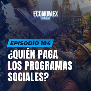 Episodio 104 | 💰 ¿Quién paga los Programas Sociales? 🇲🇽